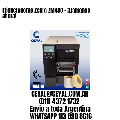 Etiquetadoras Zebra ZM400 – ¡Llamanos ahora!