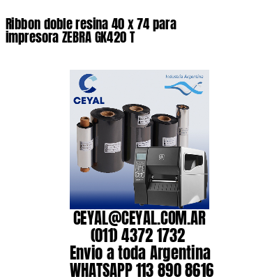 Ribbon doble resina 40 x 74 para impresora ZEBRA GK420 T