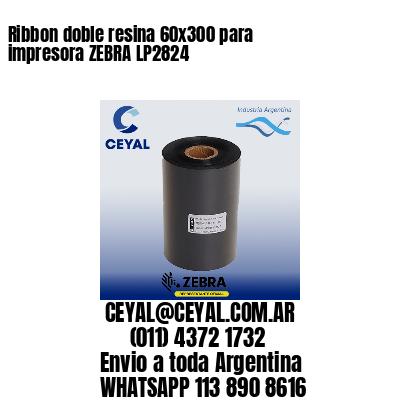 Ribbon doble resina 60×300 para impresora ZEBRA LP2824