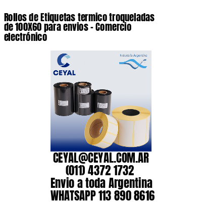 Rollos de Etiquetas termico troqueladas de 100X60 para envios – Comercio electrónico