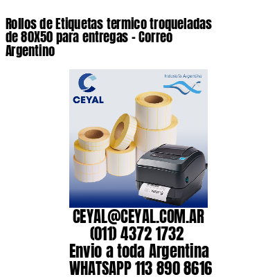 Rollos de Etiquetas termico troqueladas de 80X50 para entregas – Correo Argentino