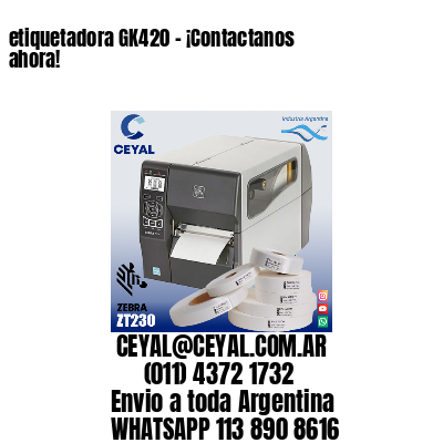 etiquetadora GK420 – ¡Contactanos ahora!