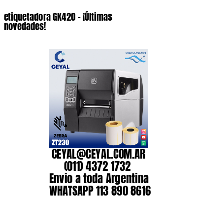 etiquetadora GK420 – ¡Últimas novedades!
