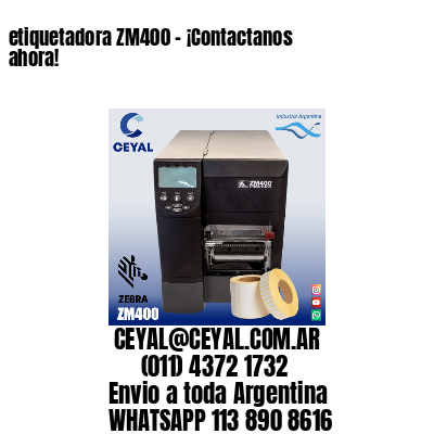 etiquetadora ZM400 – ¡Contactanos ahora!