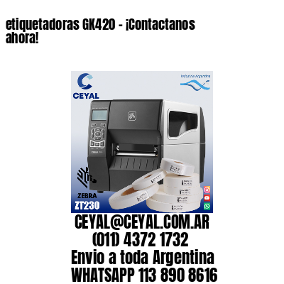 etiquetadoras GK420 – ¡Contactanos ahora!