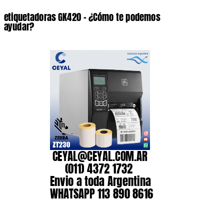 etiquetadoras GK420 – ¿Cómo te podemos ayudar?