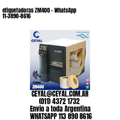 etiquetadoras ZM400 – WhatsApp 11-3890-8616