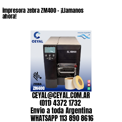 impresora zebra ZM400 – ¡Llamanos ahora!
