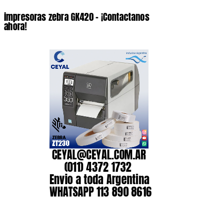 impresoras zebra GK420 – ¡Contactanos ahora!