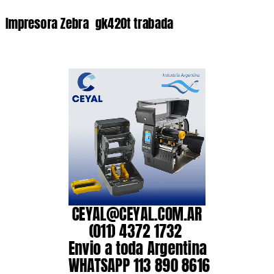 Impresora Zebra  gk420t trabada