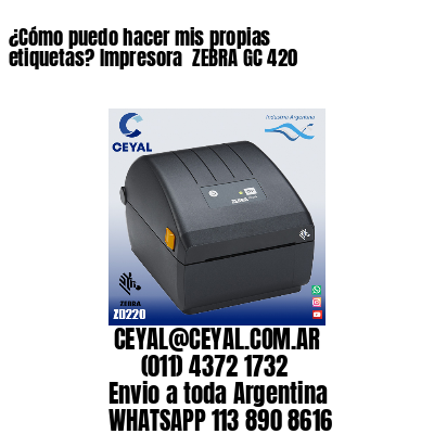 ¿Cómo puedo hacer mis propias etiquetas? Impresora  ZEBRA GC 420