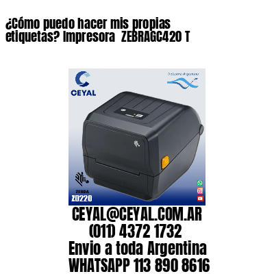 ¿Cómo puedo hacer mis propias etiquetas? Impresora  ZEBRAGC420 T