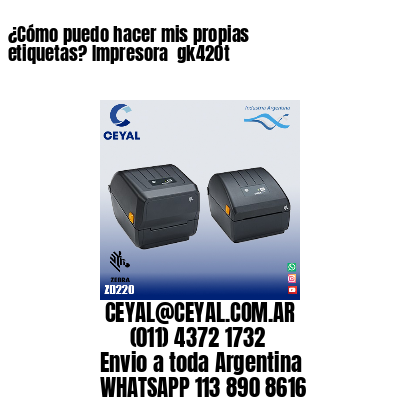 ¿Cómo puedo hacer mis propias etiquetas? Impresora  gk420t