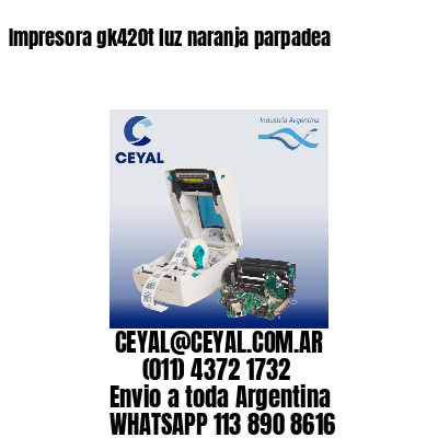 Impresora gk420t luz naranja parpadea