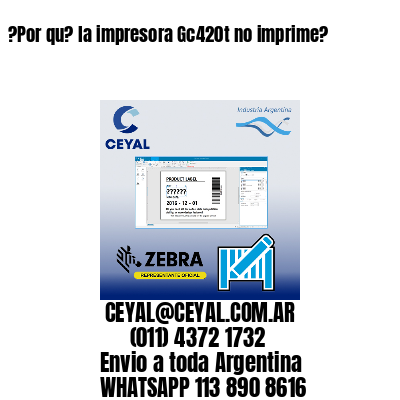 ?Por qu? la impresora Gc420t no imprime?