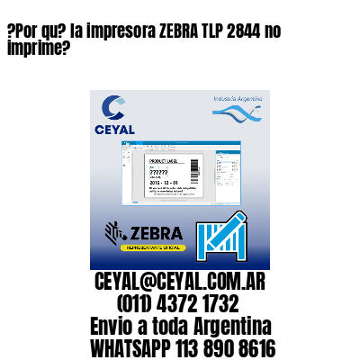 ?Por qu? la impresora ZEBRA TLP 2844 no imprime?