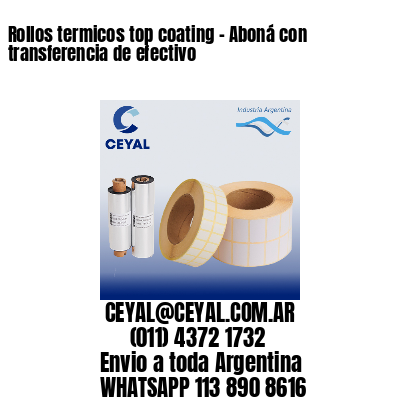 Rollos termicos top coating – Aboná con transferencia de efectivo