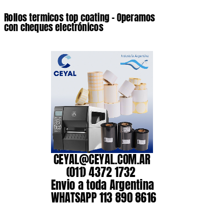 Rollos termicos top coating – Operamos con cheques electrónicos