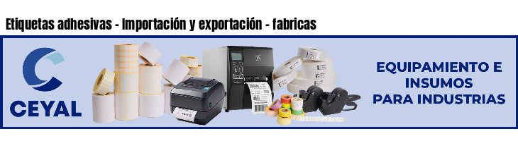 Etiquetas adhesivas - Importación y exportación - fabricas