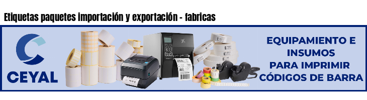 Etiquetas paquetes importación y exportación - fabricas