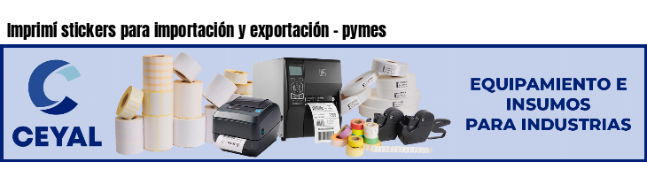 Imprimí stickers para importación y exportación - pymes