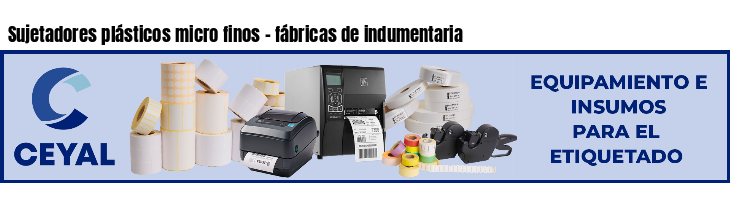 Sujetadores plásticos micro finos - fábricas de indumentaria
