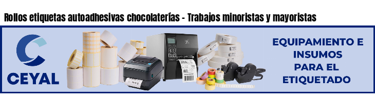 Rollos etiquetas autoadhesivas chocolaterías - Trabajos minoristas y mayoristas