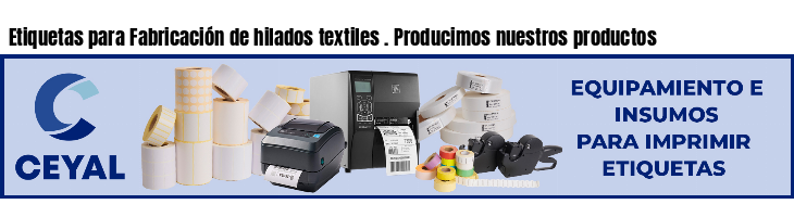 Etiquetas para Fabricación de hilados textiles . Producimos nuestros productos