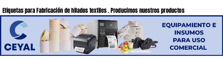 Etiquetas para Fabricación de hilados textiles . Producimos nuestros productos