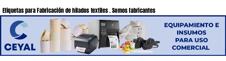 Etiquetas para Fabricación de hilados textiles . Somos fabricantes