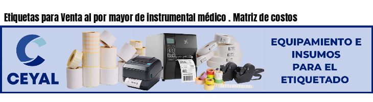 Etiquetas para Venta al por mayor de instrumental médico . Matriz de costos