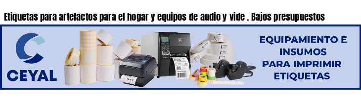 Etiquetas para artefactos para el hogar y equipos de audio y vide . Bajos presupuestos