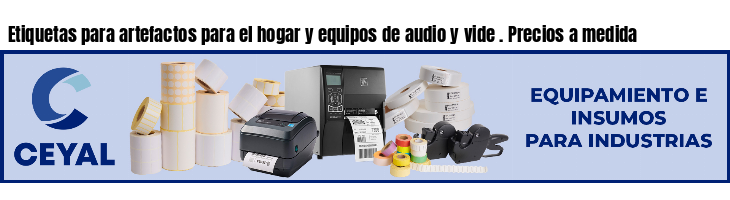 Etiquetas para artefactos para el hogar y equipos de audio y vide . Precios a medida