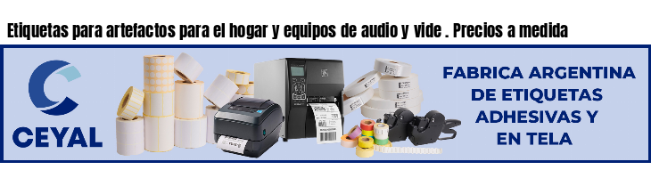 Etiquetas para artefactos para el hogar y equipos de audio y vide . Precios a medida