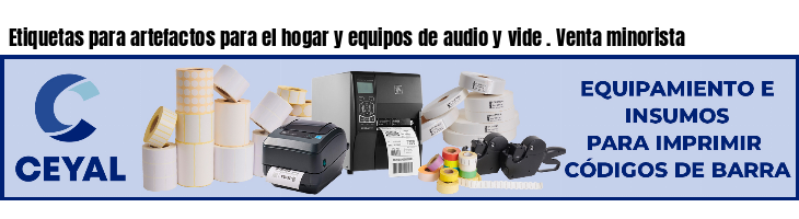 Etiquetas para artefactos para el hogar y equipos de audio y vide . Venta minorista