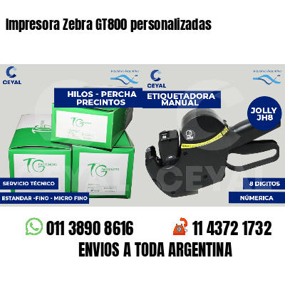 Impresora Zebra GT800 personalizadas