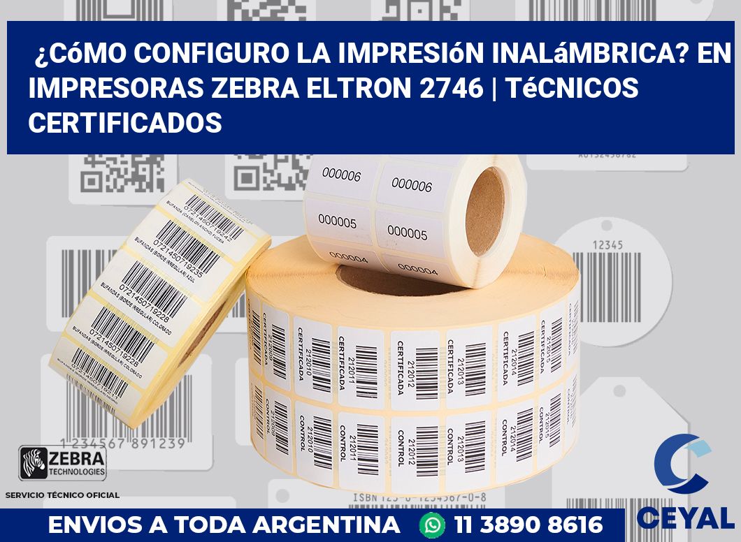 ¿Cómo configuro la impresión inalámbrica? En impresoras Zebra Eltron 2746 | Técnicos certificados