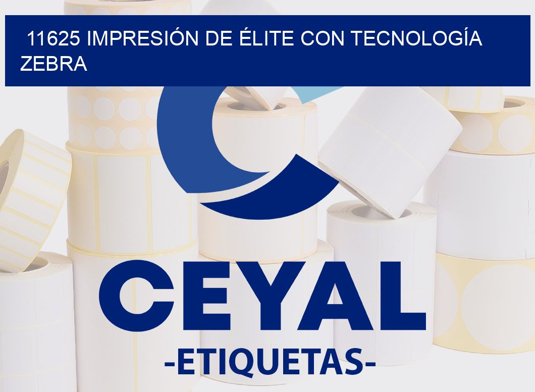 11625 IMPRESIÓN DE ÉLITE CON TECNOLOGÍA ZEBRA