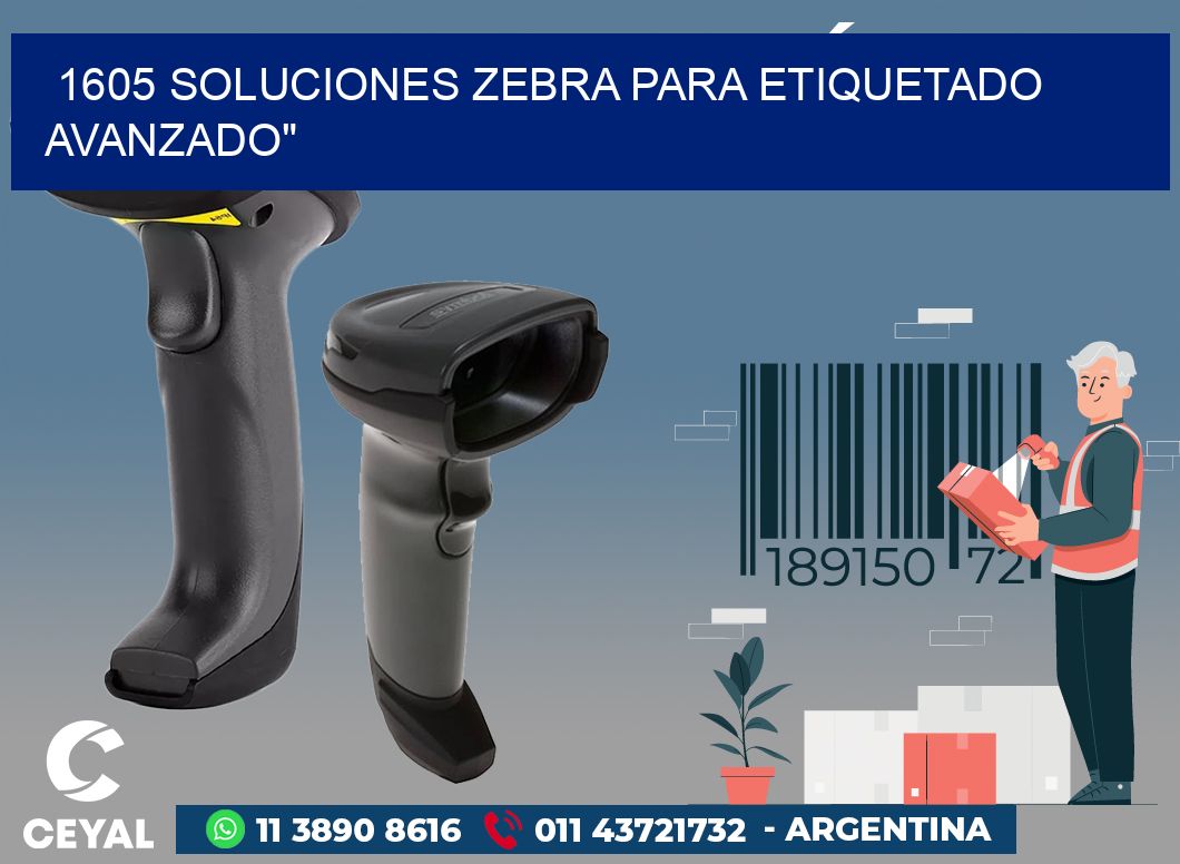 1605 SOLUCIONES ZEBRA PARA ETIQUETADO AVANZADO
