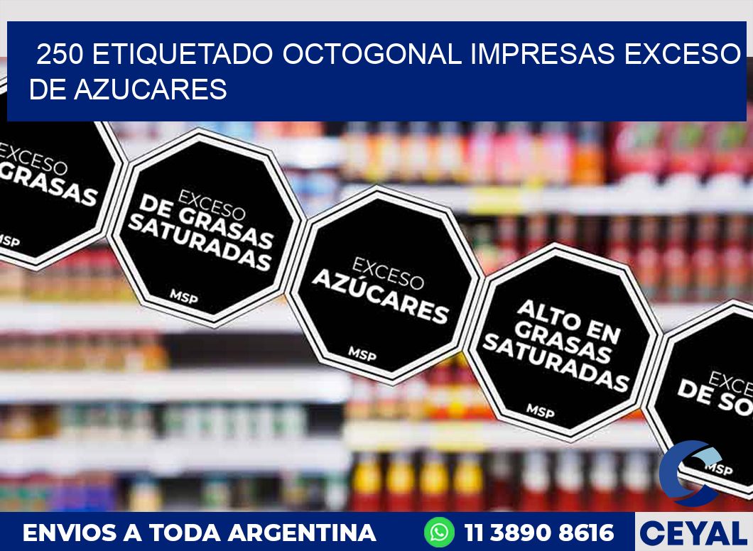 250 ETIQUETADO OCTOGONAL IMPRESAS EXCESO DE AZUCARES