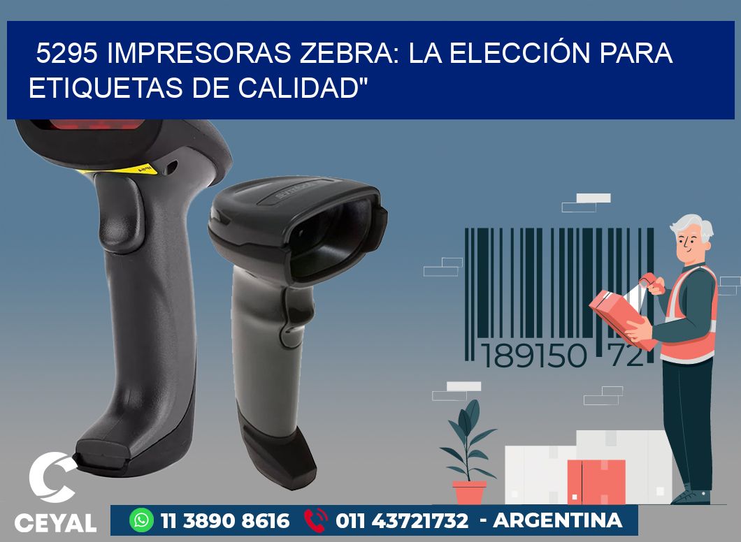 5295 IMPRESORAS ZEBRA: LA ELECCIÓN PARA ETIQUETAS DE CALIDAD