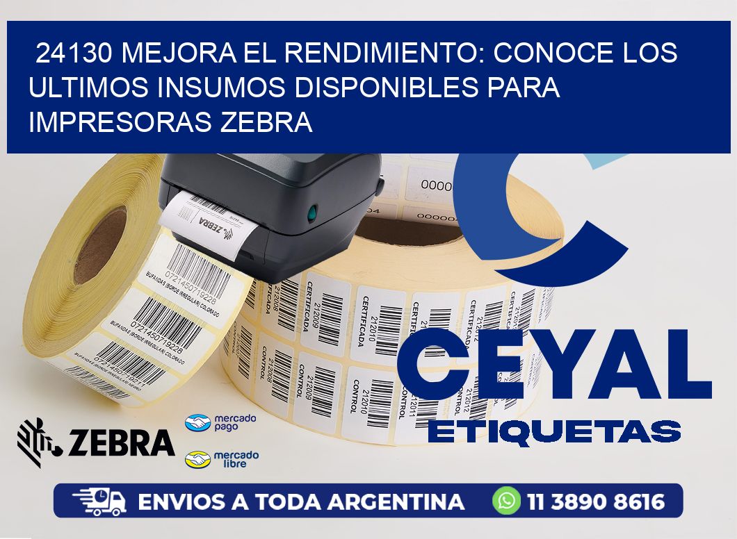 24130 MEJORA EL RENDIMIENTO: CONOCE LOS ULTIMOS INSUMOS DISPONIBLES PARA IMPRESORAS ZEBRA