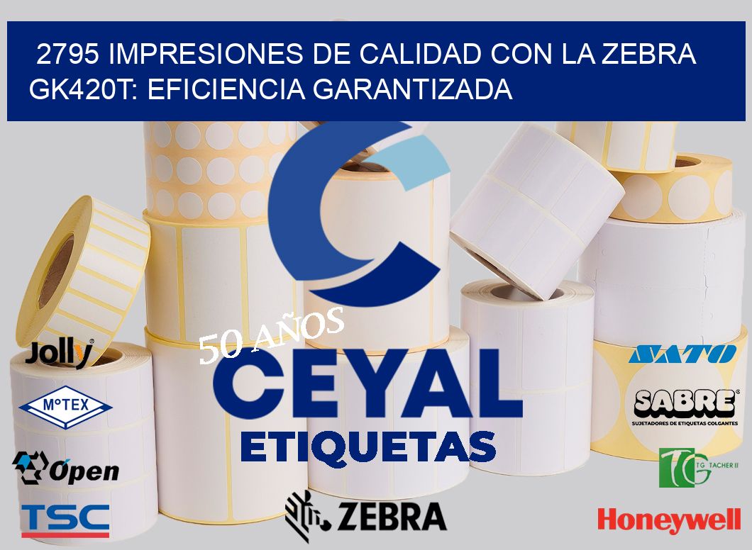 2795 Impresiones de Calidad con la Zebra GK420T: Eficiencia Garantizada