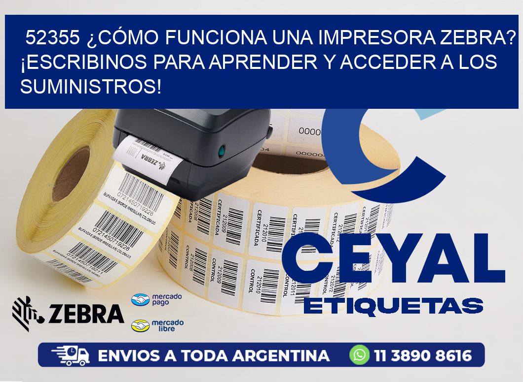 52355 ¿CÓMO FUNCIONA UNA IMPRESORA ZEBRA? ¡ESCRIBINOS PARA APRENDER Y ACCEDER A LOS SUMINISTROS!