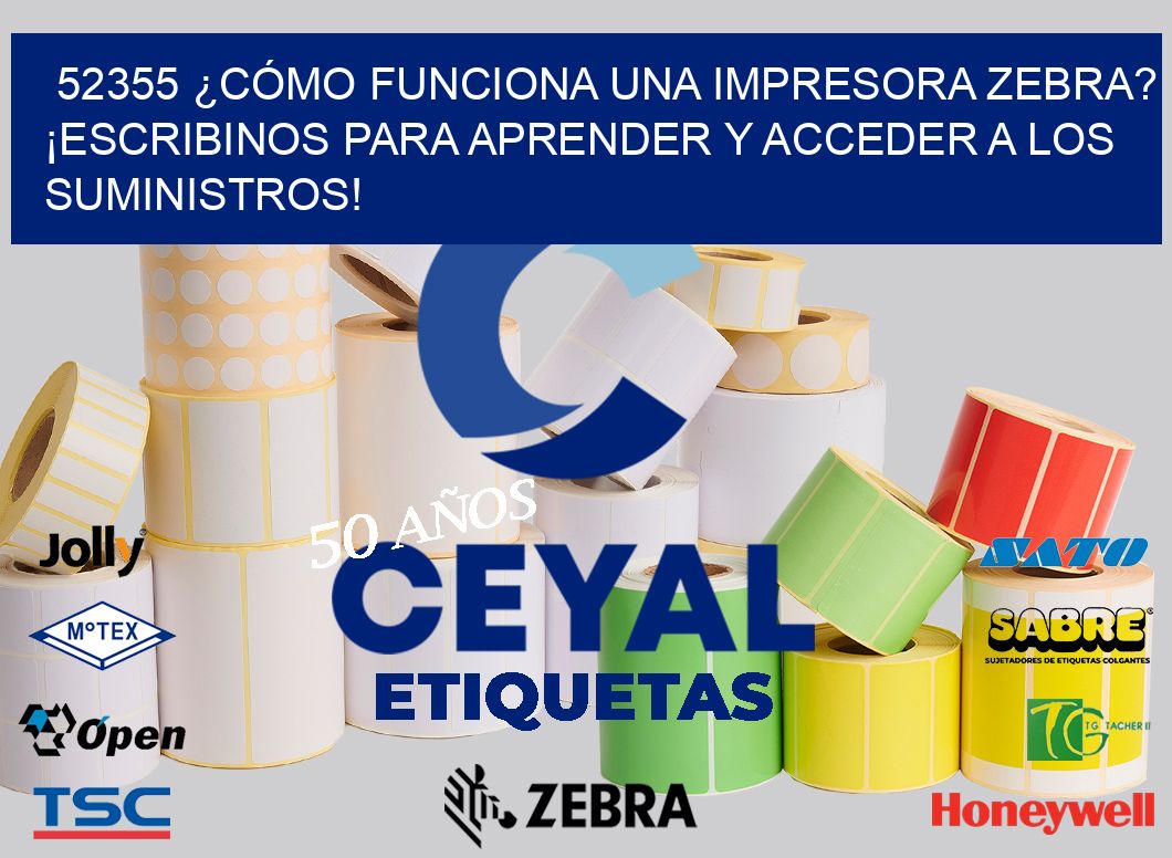 52355 ¿CÓMO FUNCIONA UNA IMPRESORA ZEBRA? ¡ESCRIBINOS PARA APRENDER Y ACCEDER A LOS SUMINISTROS!