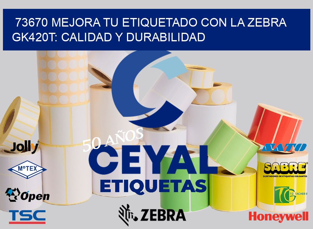 73670 Mejora tu Etiquetado con la Zebra GK420T: Calidad y Durabilidad