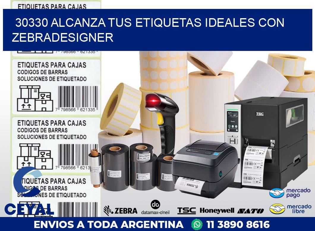 30330 ALCANZA TUS ETIQUETAS IDEALES CON ZEBRADESIGNER