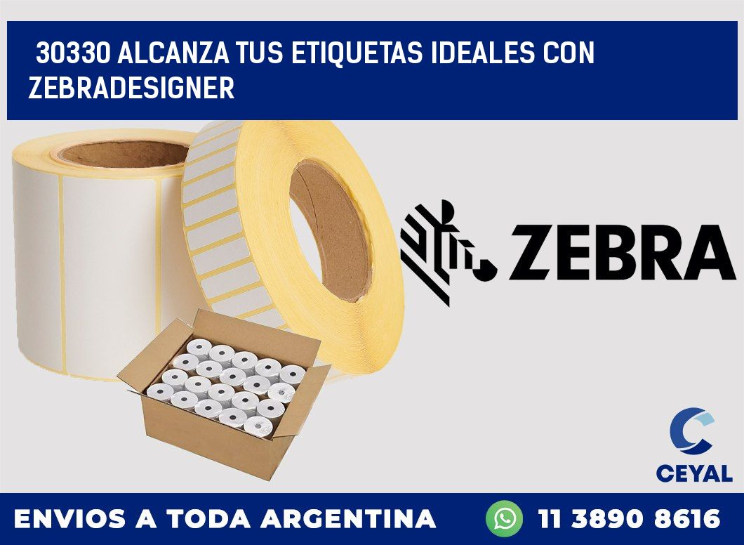 30330 ALCANZA TUS ETIQUETAS IDEALES CON ZEBRADESIGNER