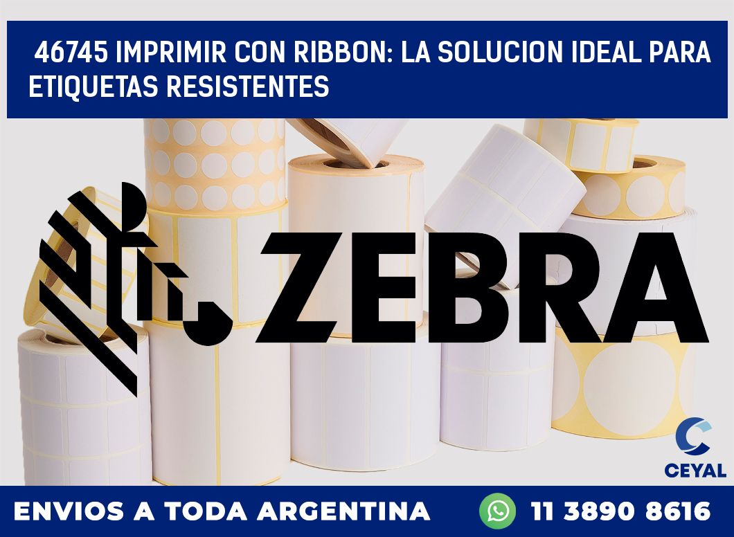 46745 IMPRIMIR CON RIBBON: LA SOLUCION IDEAL PARA ETIQUETAS RESISTENTES