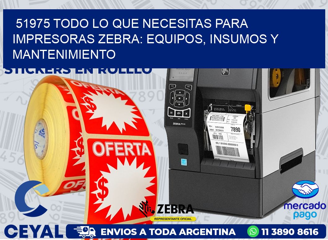 51975 TODO LO QUE NECESITAS PARA IMPRESORAS ZEBRA: EQUIPOS, INSUMOS Y MANTENIMIENTO
